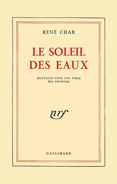 Le Soleil des eaux. Spectacle pour une toile de pêcheurs - René Char - Editions Gallimard