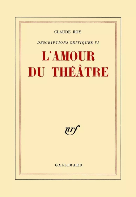 Descriptions critiques (Tome 6) - L'Amour du théâtre - Claude Roy - Editions Gallimard