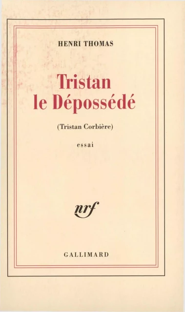 Tristan le dépossédé. Tristan Corbière - Henri Thomas - Editions Gallimard