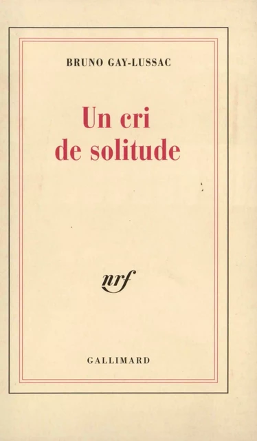 Un cri de solitude - Bruno Gay-Lussac - Editions Gallimard