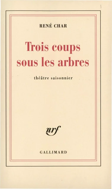 Trois coups sous les arbres. Théâtre saisonnier - René Char - Editions Gallimard