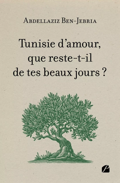 Tunisie d'amour, que reste-t-il de tes beaux jours ? - Abdellaziz Ben-Jebria - Editions du Panthéon