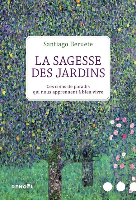 La Sagesse des jardins. Ces coins de paradis qui nous apprennent à bien vivre - Santiago Beruete - Denoël