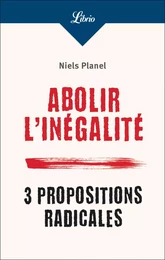 Abolir l'inégalité. 3 propositions radicales