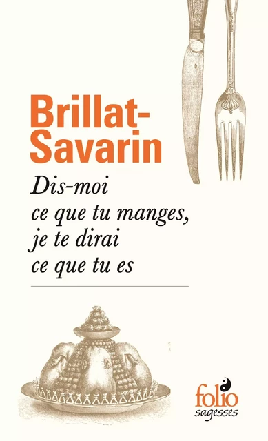 Dis-moi ce que tu manges, je te dirai ce que tu es - Jean Anthelme Brillat-Savarin - Editions Gallimard