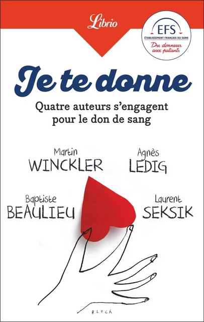 Je te donne. Quatre auteurs qui s'engagent pour le don de sang - Agnès Ledig, Martin Winckler, Baptiste Beaulieu, Laurent Seksik - J'ai Lu