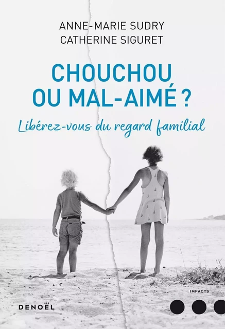 Chouchou ou mal aimé ? Libérez-vous du regard familial - Catherine Siguret, Anne-Marie Sudry - Denoël