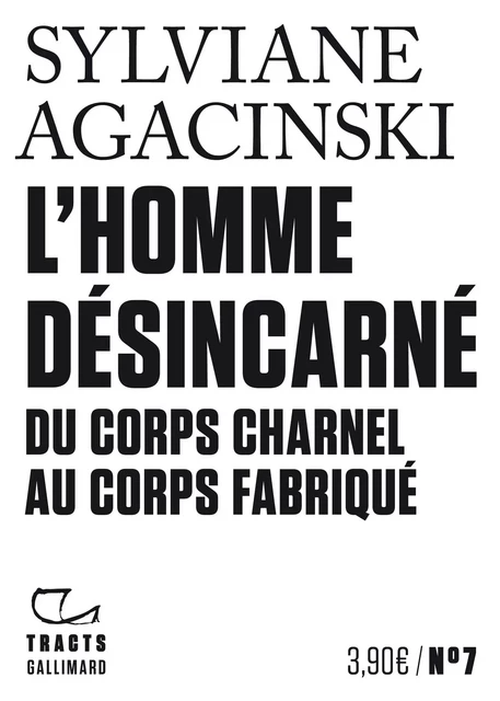 Tracts (N°7) - L'Homme désincarné - Sylviane Agacinski - Editions Gallimard