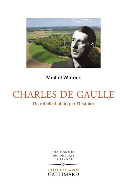 Charles de Gaulle. Un rebelle habité par l’histoire - Michel Winock - Editions Gallimard