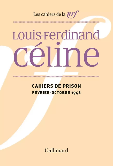 Cahiers de prison (février - octobre 1946) - Louis-Ferdinand Céline - Editions Gallimard