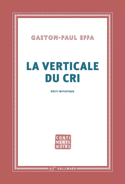 La verticale du cri. Récit initiatique - Gaston-Paul Effa - Editions Gallimard