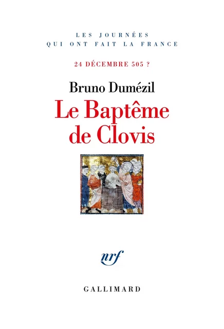 Le Baptême de Clovis. 24 décembre 505 ? - Bruno Dumézil - Editions Gallimard