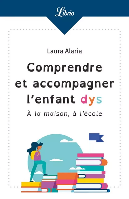 Comprendre et accompagner l’enfant dys - Laura Alaria - J'ai Lu