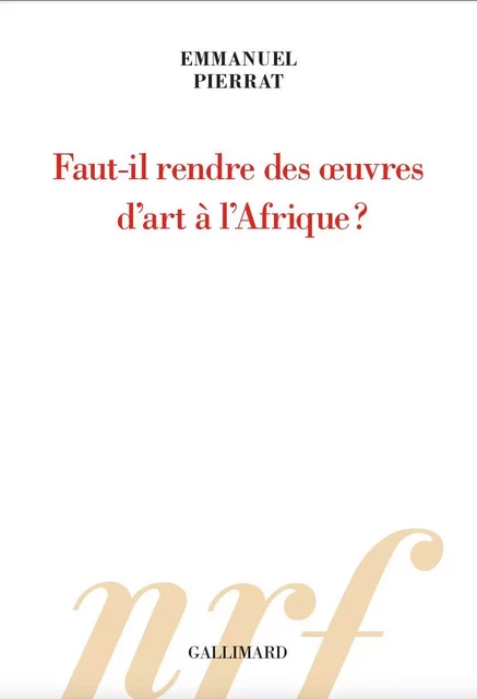 Faut-il rendre des œuvres d’art à l’Afrique ? - Emmanuel Pierrat - Editions Gallimard