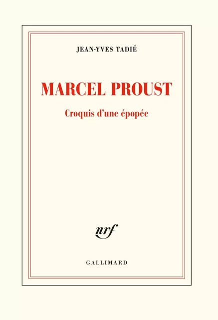 Marcel Proust. Croquis d'une épopée - Jean-Yves Tadié - Editions Gallimard