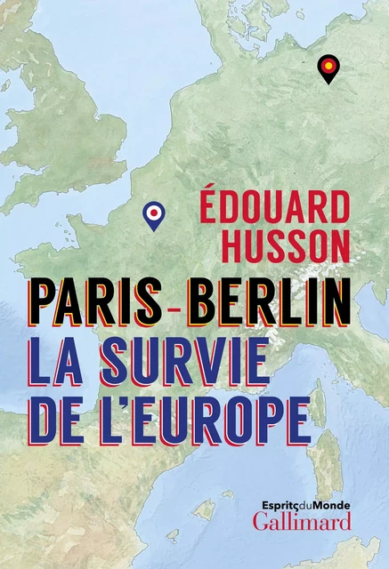 Paris-Berlin : la survie de l'Europe - Édouard Husson - Editions Gallimard