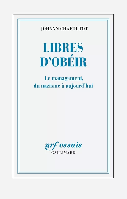 Libres d’obéir. Le management, du nazisme à aujourd'hui - Johann Chapoutot - Editions Gallimard