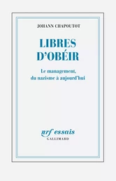 Libres d’obéir. Le management, du nazisme à aujourd'hui