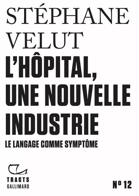 Tracts (N°12) - L’Hôpital, une nouvelle industrie - Stéphane Velut - Editions Gallimard