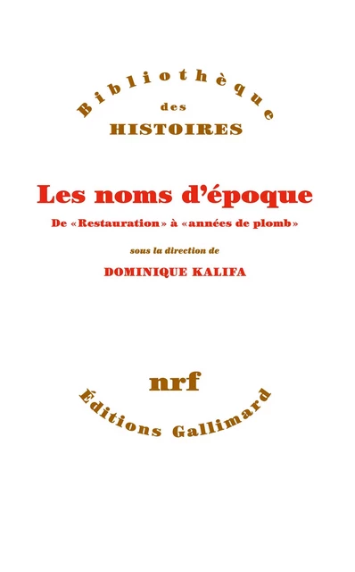 Les noms d'époque: De "Restauration" à "années de plomb" - Pascal Ory, Philippe Boutry, Emmanuelle Retaillaud, Laurent Douzou, Johann Chapoutot, Jean-Claude Caron,  Collectifs, Venita Datta, Jeanne Moisand, Marie-Pierre Rey, Willa Z. Silverman, Isabelle Sommier, Carlotta Sorba, Miles Taylor - Editions Gallimard