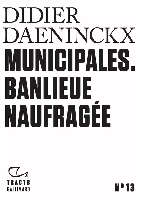 Tracts (N°13) - Municipales. Banlieue naufragée - Didier Daeninckx - Editions Gallimard