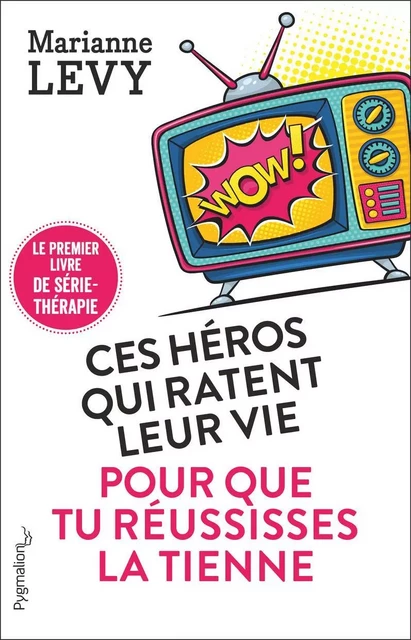 Ces héros qui ratent leur vie pour que tu réussisses la tienne - Marianne Levy - Pygmalion