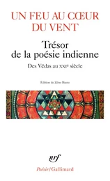 Un feu au cœur du vent. Trésor de la poésie indienne