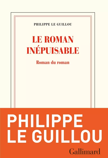 Le roman inépuisable. Roman du roman - Philippe Le Guillou - Editions Gallimard