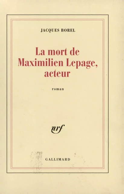 La Mort de Maximilien Lepage, acteur - Jacques Borel - Editions Gallimard