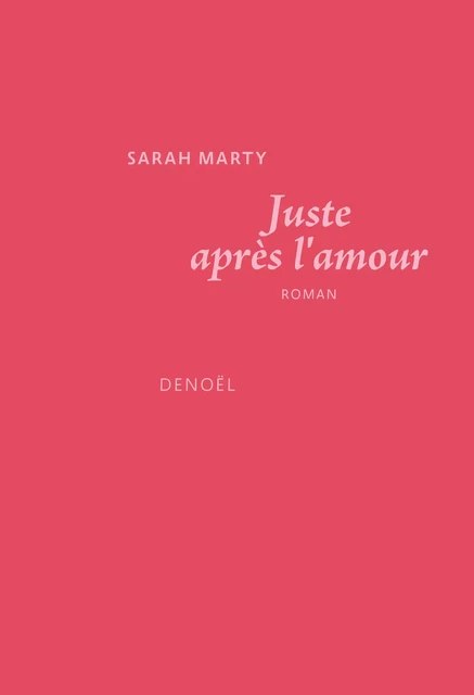 Juste après l'amour - Sarah Marty - Denoël