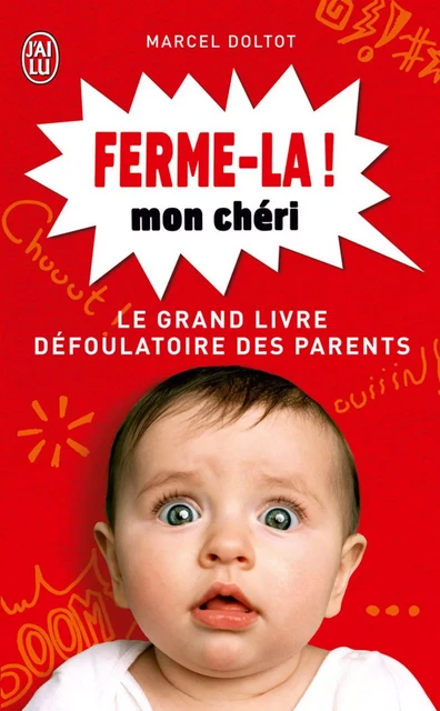 Ferme-la mon chéri ! Le grand livre défoulatoire des parents - Marcel Doltot - J'ai Lu