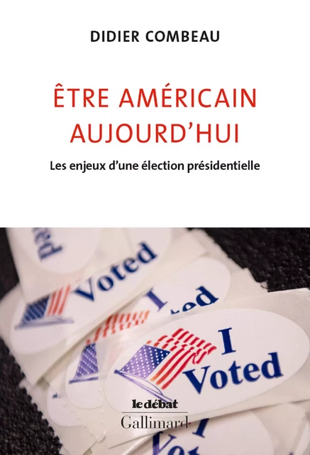 Être américain aujourd'hui. Les enjeux d'une élection présidentielle - Didier Combeau - Editions Gallimard