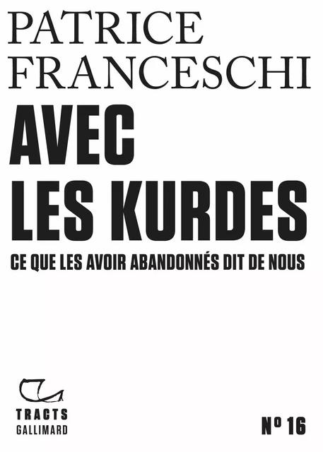 Tracts (N°16) - Avec les Kurdes. Ce que les avoir abandonnés dit de nous - Patrice Franceschi - Editions Gallimard