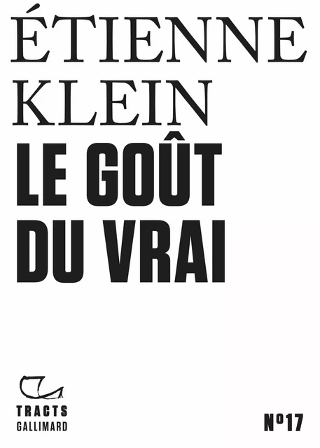 Tracts (N°17) - Le Goût du vrai - Étienne Klein - Editions Gallimard