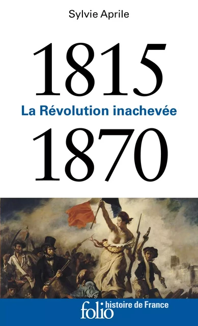 1815-1870. La Révolution inachevée - Sylvie Aprile - Editions Gallimard