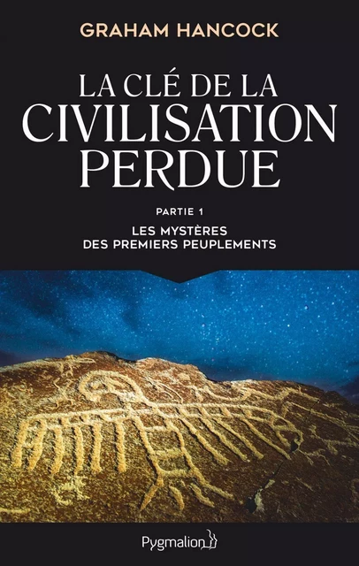 La clé de la civilisation perdue (Partie 1) - Les mystères des premiers peuplements - Graham Hancock - Pygmalion