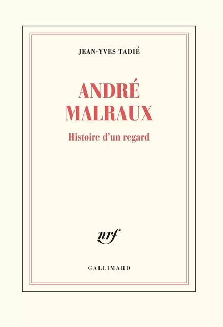 Malraux, histoire d’un regard - Jean-Yves Tadié - Editions Gallimard