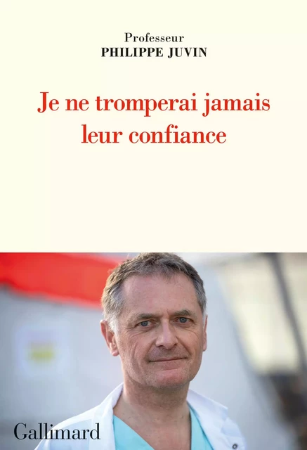 Je ne tromperai jamais leur confiance - Philippe Juvin - Editions Gallimard