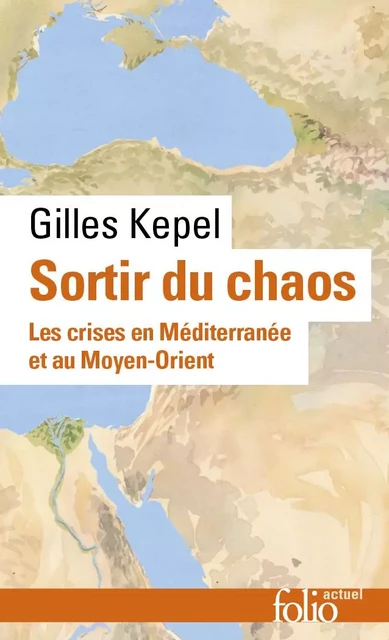 Sortir du chaos. Les crises en Méditerranée et au Moyen-Orient - Gilles Kepel - Editions Gallimard