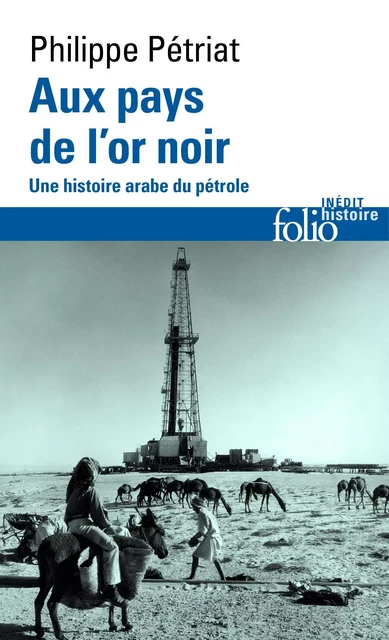 Aux pays de l'or noir. Une histoire arabe du pétrole - Philippe Pétriat - Editions Gallimard