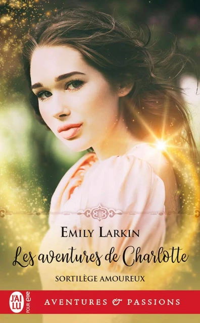 Sortilèges amoureux (Tome 1) - Les aventures de Charlotte - Emily Larkin - J'ai Lu