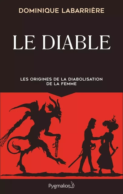 Le Diable. Les origines de la diabolisation de la femme - Dominique Labarrière - Pygmalion