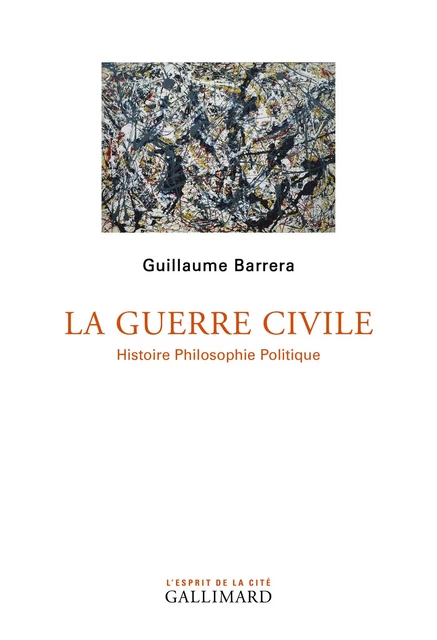 La Guerre civile. Histoire Philosophie Politique - Guillaume Barrera - Editions Gallimard