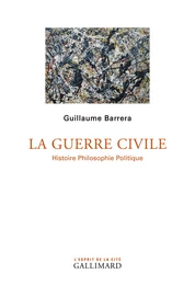 La Guerre civile. Histoire Philosophie Politique