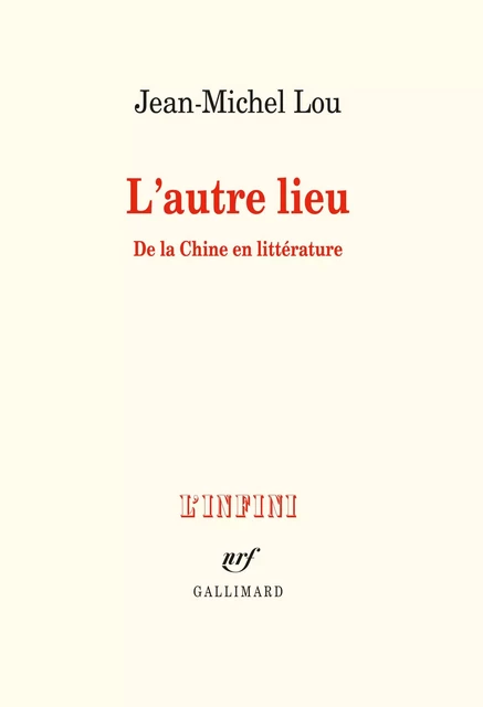 L'autre lieu. De la Chine en littérature - Jean-Michel Lou - Editions Gallimard