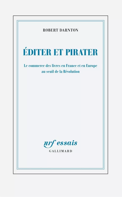 Éditer et pirater. Le commerce des livres en France et en Europe au seuil de la Révolution - Robert Darnton - Editions Gallimard