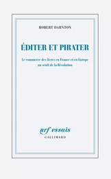 Éditer et pirater. Le commerce des livres en France et en Europe au seuil de la Révolution