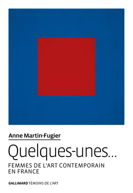 Quelques-unes… Femmes de l'art contemporain en France - Anne Martin-Fugier - Editions Gallimard