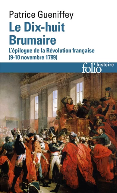 Le Dix-huit Brumaire. L'épilogue de la Révolution française (9-10 novembre 1799) - Patrice Gueniffey - Editions Gallimard