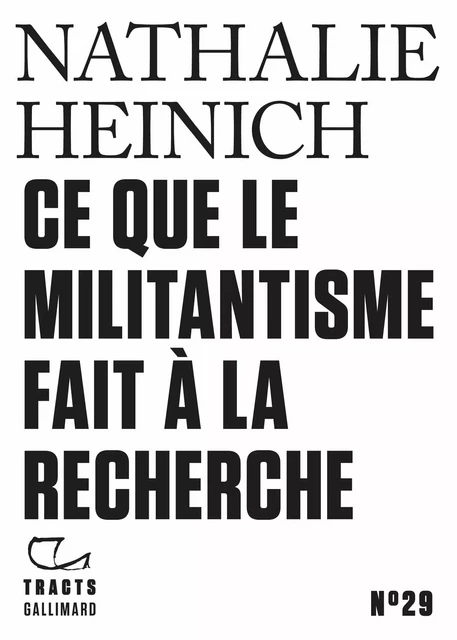 Tracts (N°29) - Ce que le militantisme fait à la recherche - Nathalie Heinich - Editions Gallimard